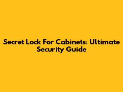 Secret Lock For Cabinets: Ultimate Security Guide