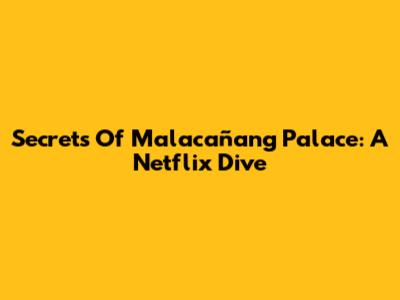 Secrets Of Malacañang Palace: A Netflix Dive