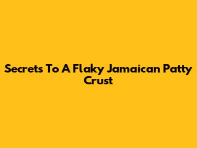 Secrets To A Flaky Jamaican Patty Crust