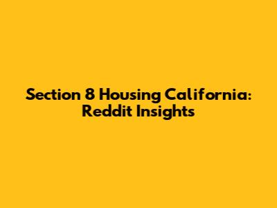 Section 8 Housing California: Reddit Insights