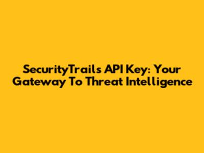 SecurityTrails API Key: Your Gateway To Threat Intelligence