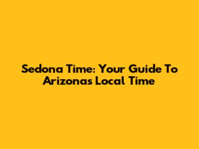 Sedona Time: Your Guide To Arizona's Local Time