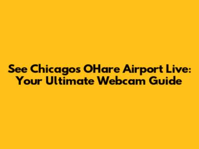 See Chicago's O'Hare Airport Live: Your Ultimate Webcam Guide