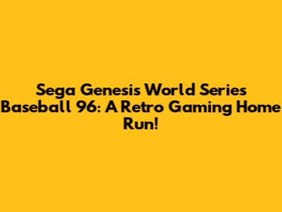 Sega Genesis World Series Baseball '96: A Retro Gaming Home Run!