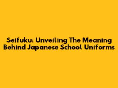 Seifuku: Unveiling The Meaning Behind Japanese School Uniforms