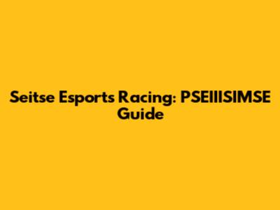 Seitse Esports Racing: PSEIIISIMSE Guide