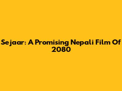 Sejaar: A Promising Nepali Film Of 2080