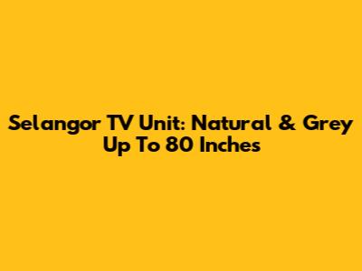 Selangor TV Unit: Natural & Grey Up To 80 Inches
