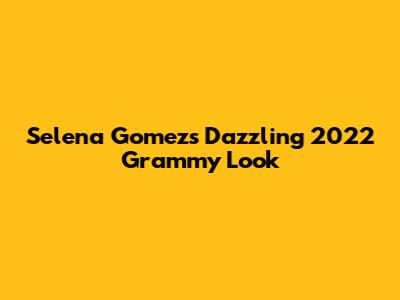 Selena Gomez's Dazzling 2022 Grammy Look