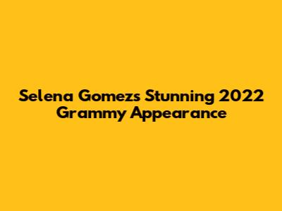 Selena Gomez's Stunning 2022 Grammy Appearance