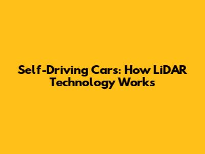 Self-Driving Cars: How LiDAR Technology Works