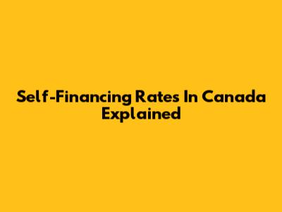Self-Financing Rates In Canada Explained