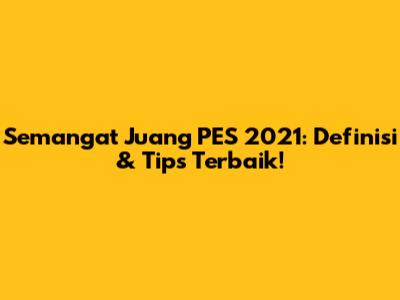 Semangat Juang PES 2021: Definisi & Tips Terbaik!