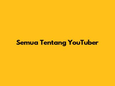 Semua Tentang YouTuber