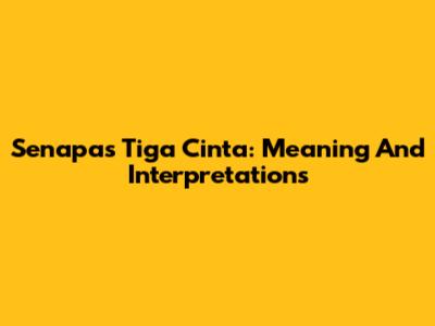 Senapas Tiga Cinta: Meaning And Interpretations