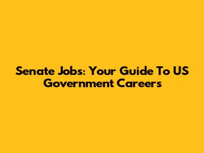 Senate Jobs: Your Guide To US Government Careers