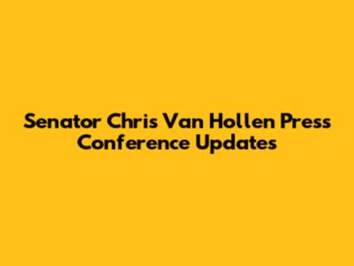 Senator Chris Van Hollen Press Conference Updates