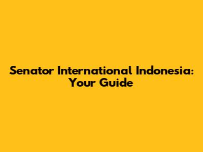 Senator International Indonesia: Your Guide