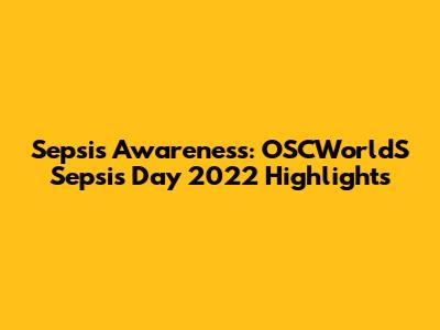 Sepsis Awareness: OSCWorldS Sepsis Day 2022 Highlights