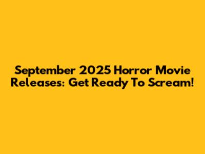 September 2025 Horror Movie Releases: Get Ready To Scream!