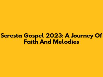 Seresta Gospel 2023: A Journey Of Faith And Melodies