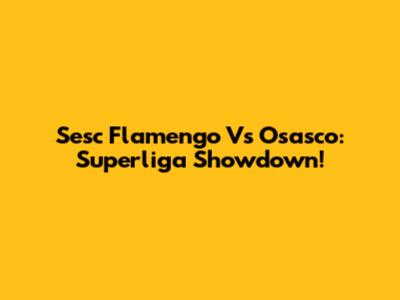 Sesc Flamengo Vs Osasco: Superliga Showdown!