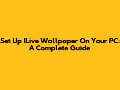 Set Up ILive Wallpaper On Your PC: A Complete Guide