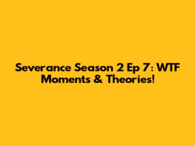 Severance Season 2 Ep 7: WTF Moments & Theories!