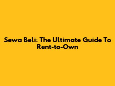 Sewa Beli: The Ultimate Guide To Rent-to-Own
