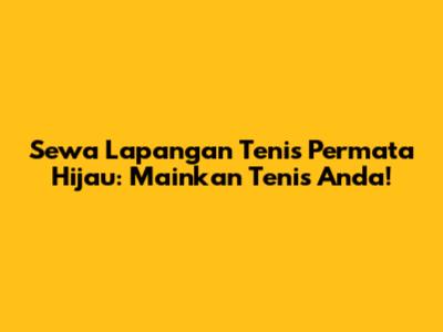 Sewa Lapangan Tenis Permata Hijau: Mainkan Tenis Anda!
