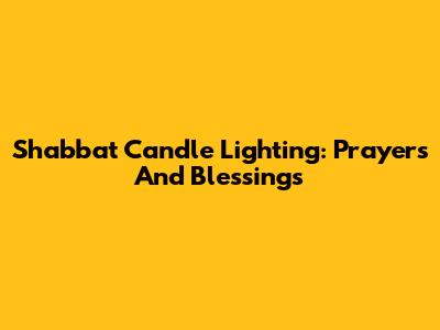 Shabbat Candle Lighting: Prayers And Blessings