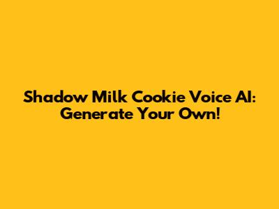 Shadow Milk Cookie Voice AI: Generate Your Own!