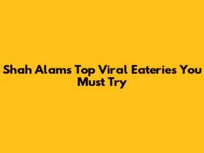 Shah Alam's Top Viral Eateries You Must Try