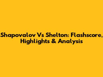 Shapovalov Vs Shelton: Flashscore, Highlights & Analysis