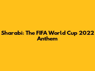 Sharabi: The FIFA World Cup 2022 Anthem