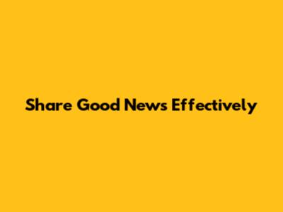 Share Good News Effectively