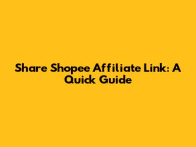 Share Shopee Affiliate Link: A Quick Guide