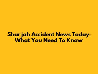 Sharjah Accident News Today: What You Need To Know