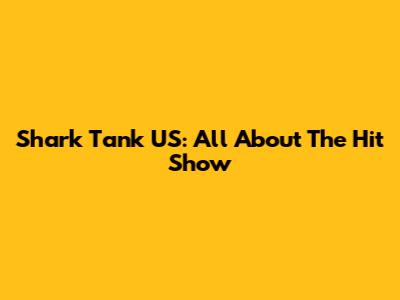 Shark Tank US: All About The Hit Show