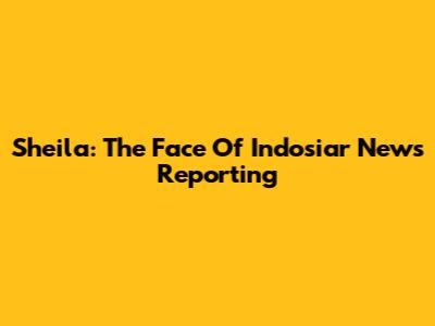 Sheila: The Face Of Indosiar News Reporting