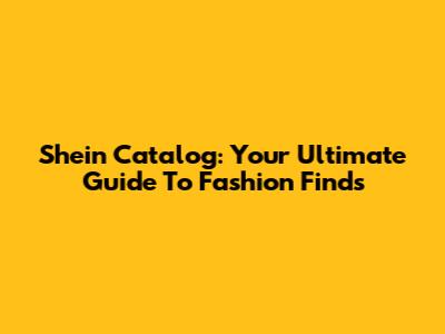 Shein Catalog: Your Ultimate Guide To Fashion Finds