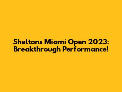 Shelton's Miami Open 2023: Breakthrough Performance!