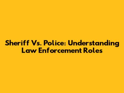 Sheriff Vs. Police: Understanding Law Enforcement Roles