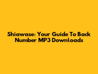 Shiawase: Your Guide To Back Number MP3 Downloads