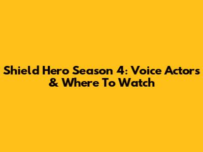 Shield Hero Season 4: Voice Actors & Where To Watch