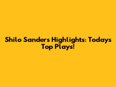 Shilo Sanders Highlights: Today's Top Plays!