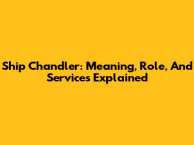 Ship Chandler: Meaning, Role, And Services Explained