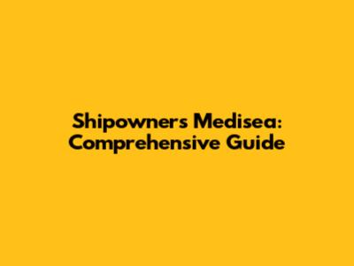Shipowners Medisea: Comprehensive Guide