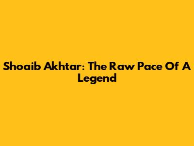 Shoaib Akhtar: The Raw Pace Of A Legend