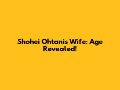 Shohei Ohtani's Wife: Age Revealed!